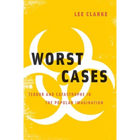 Worst Cases: Terror and Catastrophe in the Popular Imagination