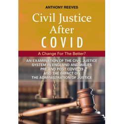 Civil Justice After COVID: A Change for the Better?: An Examination of the Civil Justice System in England and Wales pre and post COVID-19 and the impact on the administration of justice.