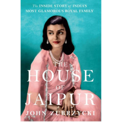 The House of Jaipur: The Inside Story of India's Most Glamorous Royal Family