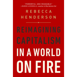Reimagining Capitalism in a World on Fire : Reimagining Capitalism in a World on Fire: Reimagining Capitalism in a World on Fire