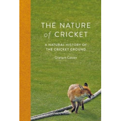 The Nature of Cricket: A Natural History of the Cricket Ground