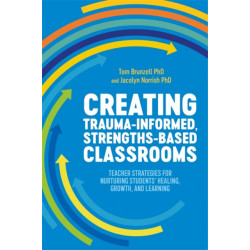 Creating Trauma-Informed, Strengths-Based Classrooms: Teacher Strategies for Nurturing Students' Healing, Growth, and Learning