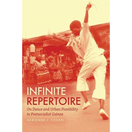 Infinite Repertoire: On Dance and Urban Possibility in Postsocialist Guinea