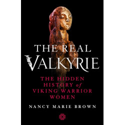 The Real Valkyrie: The Hidden History of Viking Warrior Women