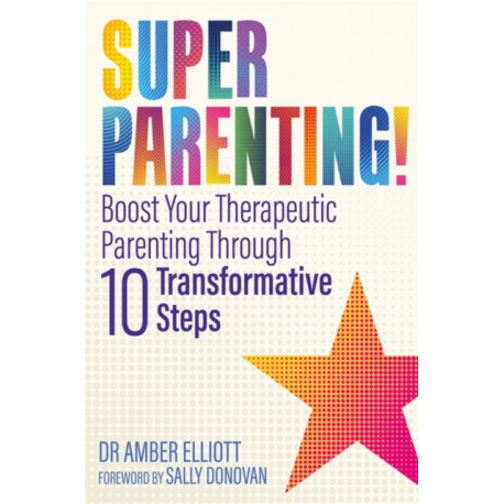 Superparenting!: Boost Your Therapeutic Parenting Through Ten Transformative Steps