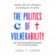 The Politics of Vulnerability: How to Heal Muslim-Christian Relations in a Post-Christian America: Today's Threat to Religion and Religious Freedom