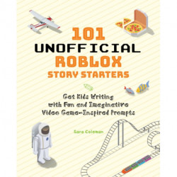 101 Unofficial Roblox Story Starters: Get Kids Writing with Fun and Imaginative Video Game-Inspired Prompts
