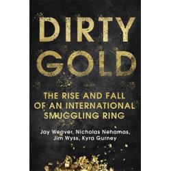 Dirty Gold: A gripping non-fiction thriller about the rise and fall of an international smuggling ring
