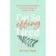 I'm So Effing Tired: A proven plan to beat burnout, boost your energy and reclaim your life