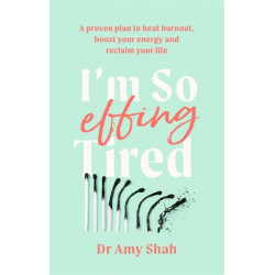 I'm So Effing Tired: A proven plan to beat burnout, boost your energy and reclaim your life