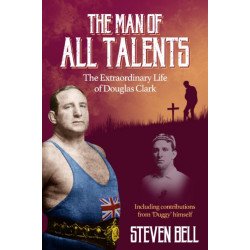 Man of All Talents- the: The Extraordinary Life of Douglas 'Duggy' Clark