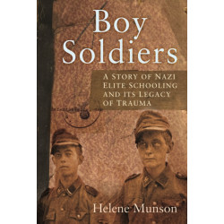 Boy Soldiers: A Personal Story of Nazi Elite Schooling and its Legacy of Trauma
