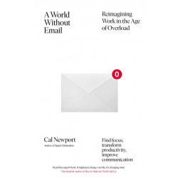 A World Without Email: Find Focus and Transform the Way You Work Forever (from the NYT bestselling productivity expert)