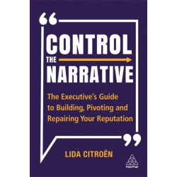 Control the Narrative: The Executive's Guide to Building, Pivoting and Repairing Your Reputation