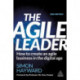 The Agile Leader: How to Create an Agile Business in the Digital Age
