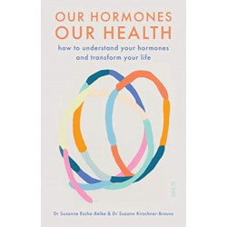 Our Hormones, Our Health: how to understand your hormones and transform your life