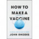 How to Make a Vaccine: An Essential Guide for Covid-19 and Beyond