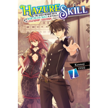 Hazure Skill: The Guild Member with a Worthless Skill Is Actually a Legendary Assassin, Vol. 1 (light novel)