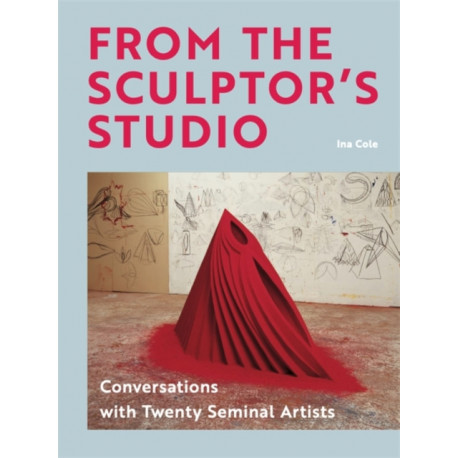 From the Sculptor's Studio: Conversations with 20 Seminal Artists