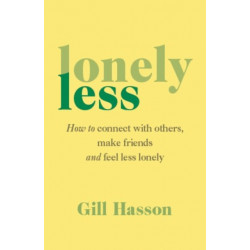 Lonely Less: How to Connect with Others, Make Friends and Feel Less Lonely