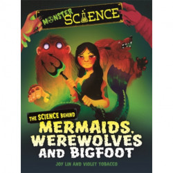 Monster Science: The Science Behind Mermaids, Werewolves and Bigfoot