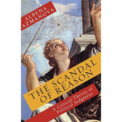 The Scandal of Reason: A Critical Theory of Political Judgment