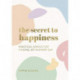 The Secret to Happiness: Practical Advice for Finding Joy in Every Day