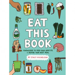 Eat This Book: Knowledge to Feed Your Appetite and Inspire Your Next Meal