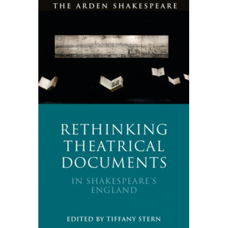 Rethinking Theatrical Documents in Shakespeare’s England