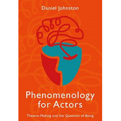 Phenomenology for Actors: Theatre-Making and the Question of Being
