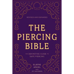 The Piercing Bible, Revised and Expanded: The Definitive Guide to Safe Piercing