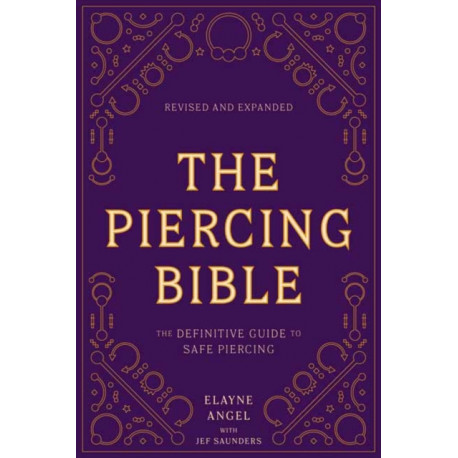 The Piercing Bible, Revised and Expanded: The Definitive Guide to Safe Piercing