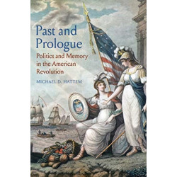 Past and Prologue: Politics and Memory in the American Revolution