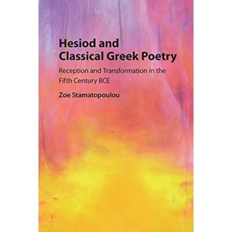 Hesiod and Classical Greek Poetry: Reception and Transformation in the Fifth Century BCE