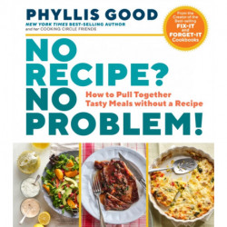 No Recipe? No Problem!: How to Pull Together Tasty Meals without a Recipe