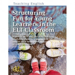 Structuring Fun for Young Learners in the ELT Classroom: Practical ideas and advice for teaching English to children to engage and inspire them throughout their primary schooling