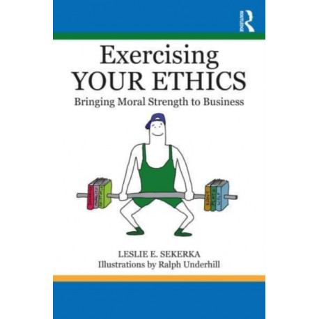 Exercising Your Ethics: Bringing Moral Strength to Business