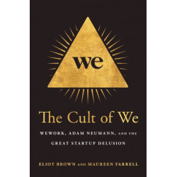 The Cult of We: WeWork, Adam Neumann, and the Great Startup Delusion