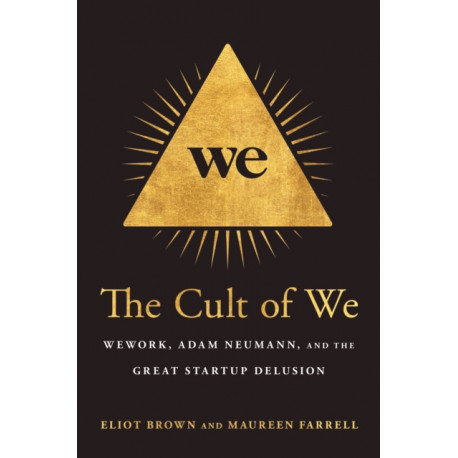 The Cult of We: WeWork, Adam Neumann, and the Great Startup Delusion