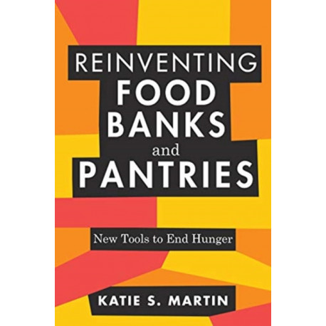 Reinventing Food Banks and Pantries: New Tools to End Hunger