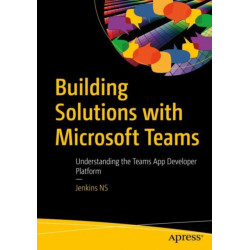 Building Solutions with Microsoft Teams: Understanding the Teams App Developer Platform