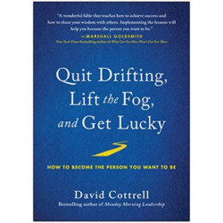 Quit Drifting, Lift the Fog, and Get Lucky: How to Become the Person You Want to Be
