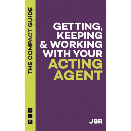 Getting, Keeping & Working with Your Acting Agent: The Compact Guide