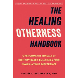 The Healing Otherness Handbook: Overcome the Trauma of Identity-Based Bullying and Find Power in Your Difference