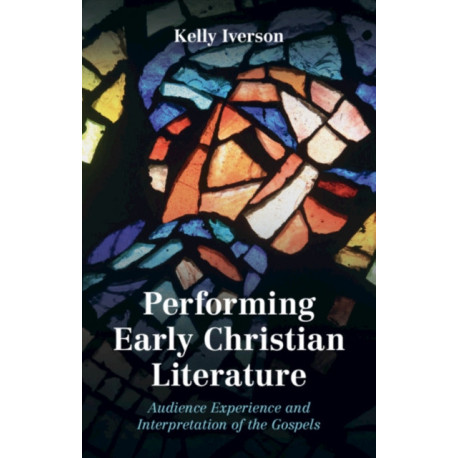 Performing Early Christian Literature: Audience Experience and Interpretation of the Gospels