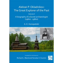 Aleksei P. Okladnikov: The Great Explorer of the Past. Volume 2: A biography of a Soviet archaeologist (1960s – 1980s)