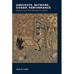 Anecdote, Network, Gossip, Performance - Essays on the Shishuo xinyu: Essays on the Shishuo xinyu