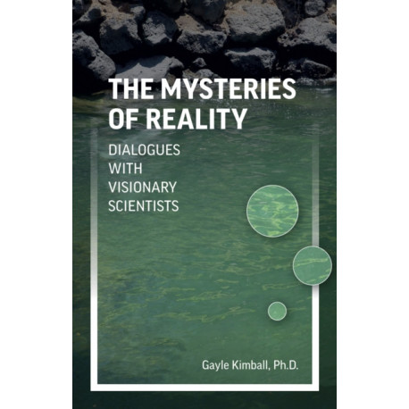 Mysteries of Reality, The: Dialogues with Visionary Scientists