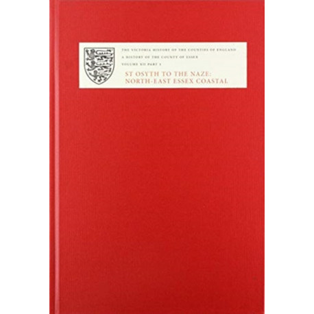 A A History of the County of Essex: XII: St Osyth to the Naze: North-East Essex Coastal Parishes. Part 1: St Osyth, Great and Little Clacton, Frinton, Great Holland and Little Holland