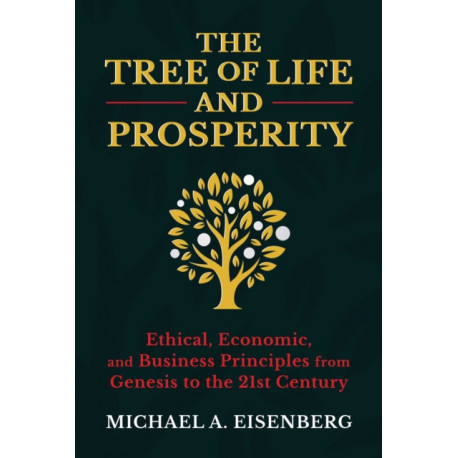 The Tree of Life and Prosperity: 21st Century Business Principles from the Book of Genesis